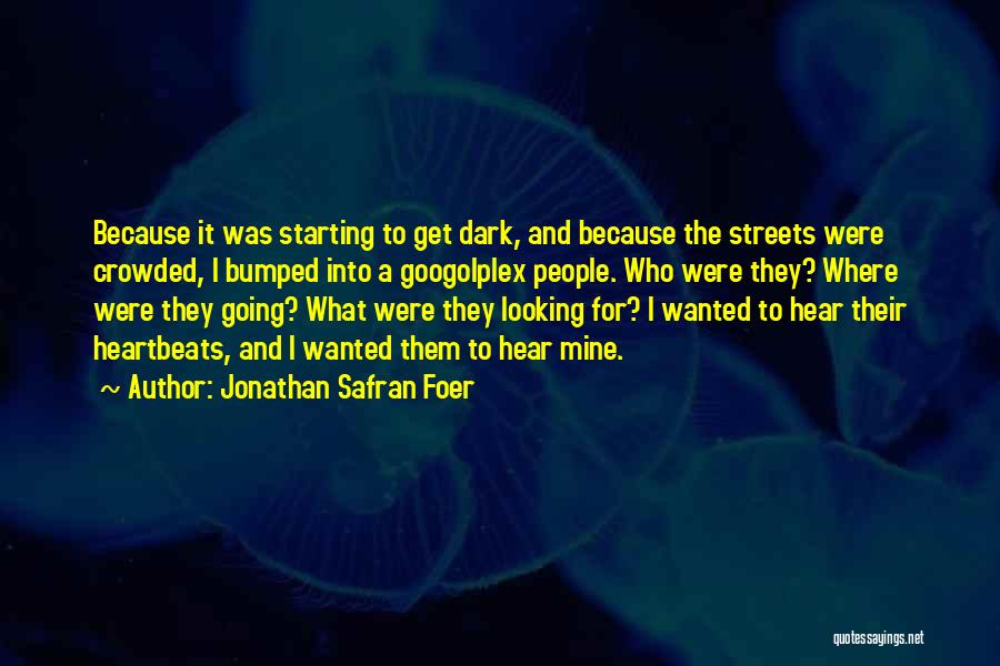 Jonathan Safran Foer Quotes: Because It Was Starting To Get Dark, And Because The Streets Were Crowded, I Bumped Into A Googolplex People. Who