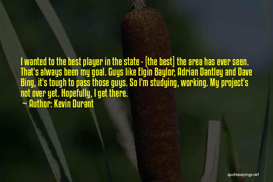 Kevin Durant Quotes: I Wanted To The Best Player In The State - [the Best] The Area Has Ever Seen. That's Always Been