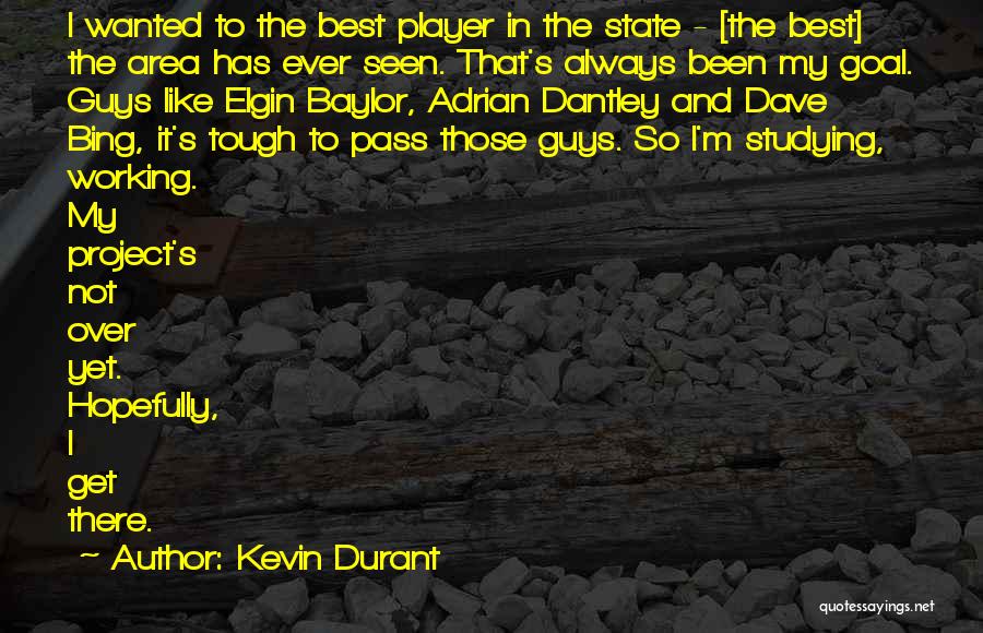 Kevin Durant Quotes: I Wanted To The Best Player In The State - [the Best] The Area Has Ever Seen. That's Always Been