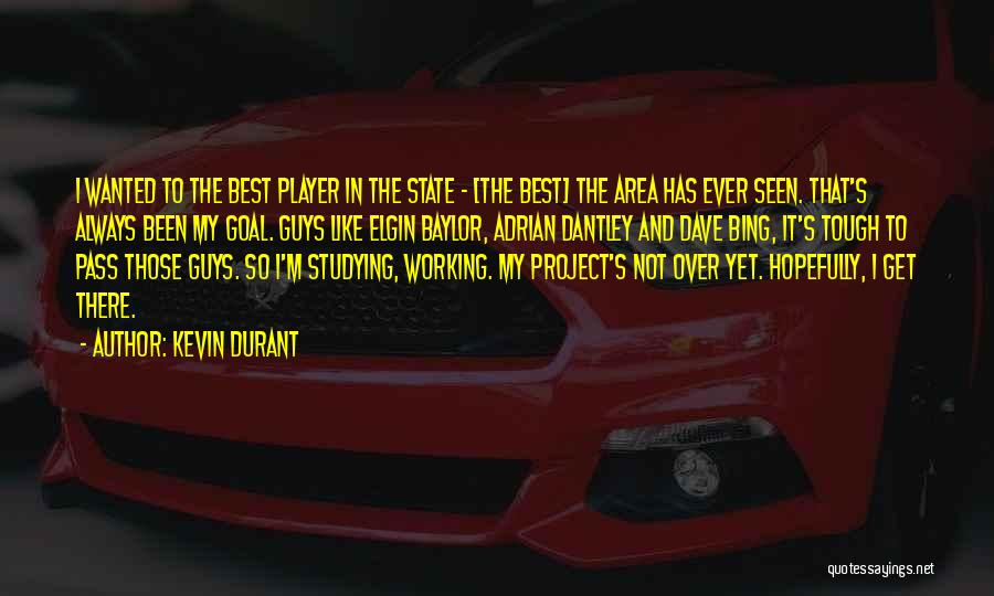 Kevin Durant Quotes: I Wanted To The Best Player In The State - [the Best] The Area Has Ever Seen. That's Always Been