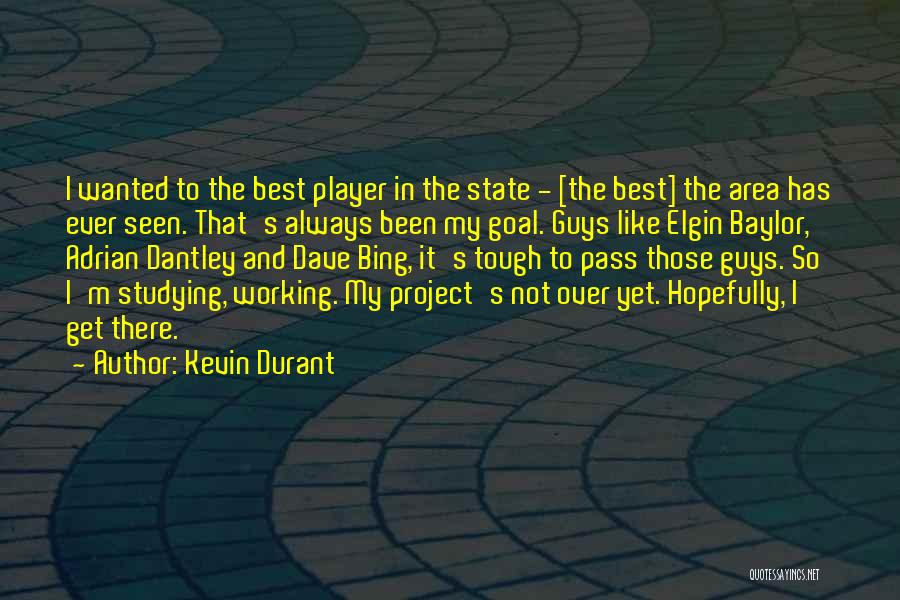 Kevin Durant Quotes: I Wanted To The Best Player In The State - [the Best] The Area Has Ever Seen. That's Always Been