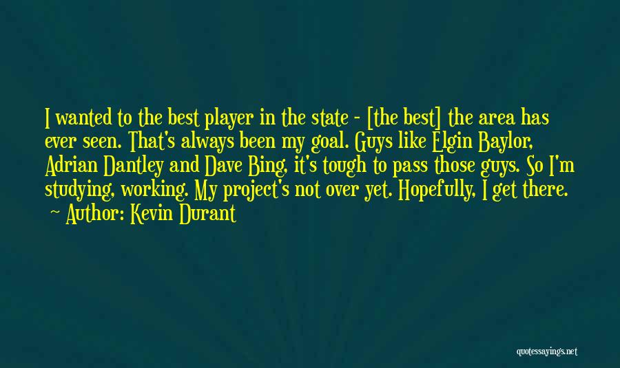 Kevin Durant Quotes: I Wanted To The Best Player In The State - [the Best] The Area Has Ever Seen. That's Always Been