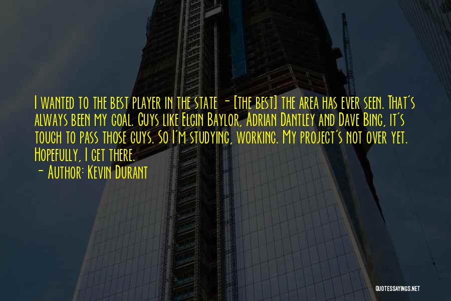 Kevin Durant Quotes: I Wanted To The Best Player In The State - [the Best] The Area Has Ever Seen. That's Always Been