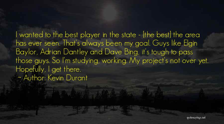 Kevin Durant Quotes: I Wanted To The Best Player In The State - [the Best] The Area Has Ever Seen. That's Always Been