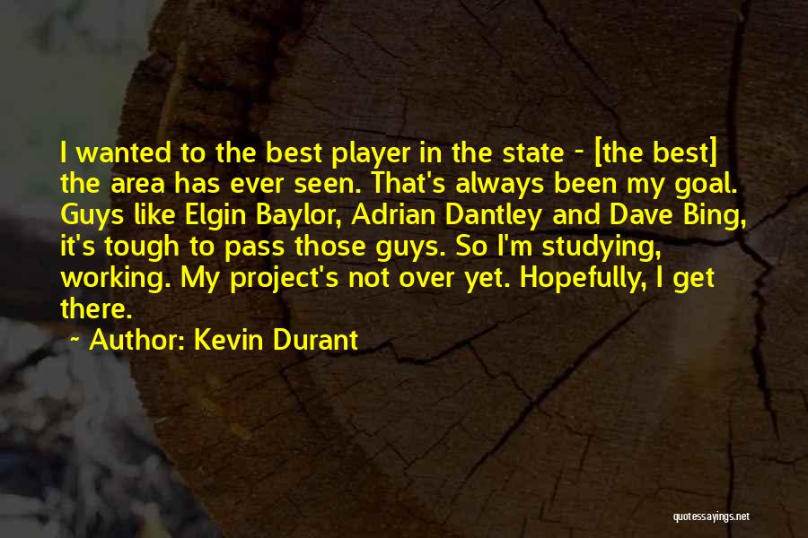 Kevin Durant Quotes: I Wanted To The Best Player In The State - [the Best] The Area Has Ever Seen. That's Always Been