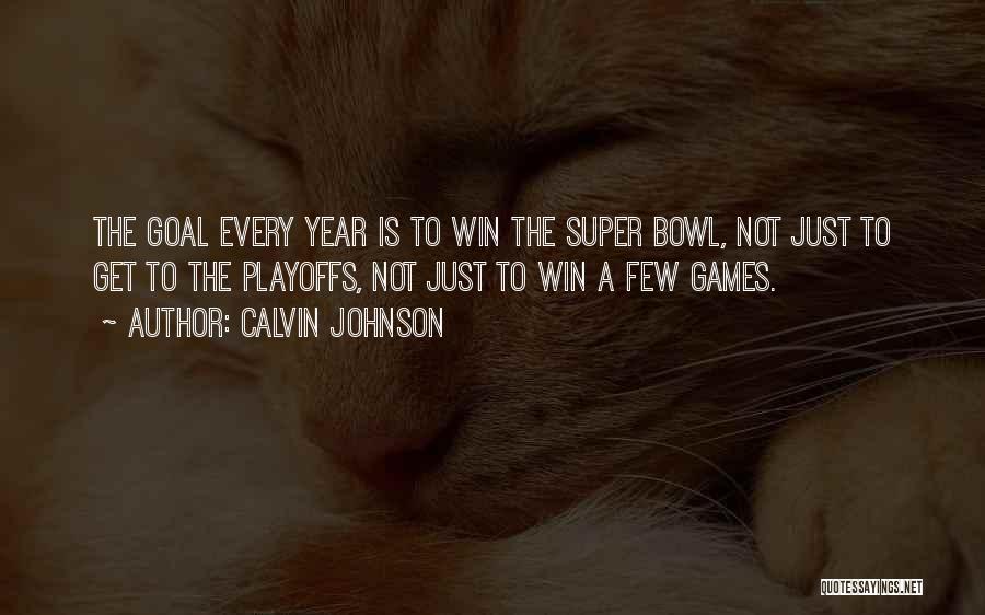 Calvin Johnson Quotes: The Goal Every Year Is To Win The Super Bowl, Not Just To Get To The Playoffs, Not Just To