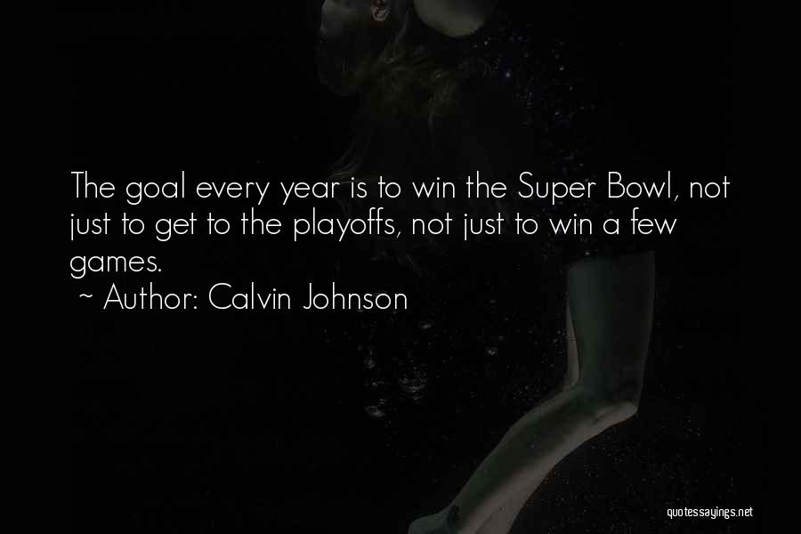 Calvin Johnson Quotes: The Goal Every Year Is To Win The Super Bowl, Not Just To Get To The Playoffs, Not Just To