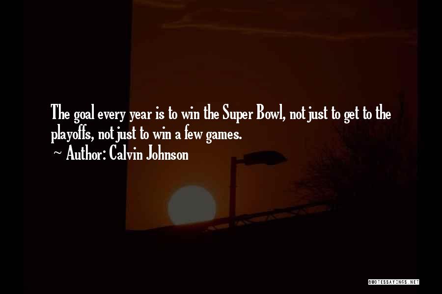 Calvin Johnson Quotes: The Goal Every Year Is To Win The Super Bowl, Not Just To Get To The Playoffs, Not Just To