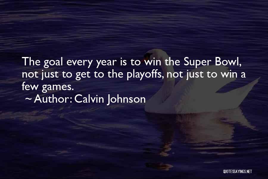 Calvin Johnson Quotes: The Goal Every Year Is To Win The Super Bowl, Not Just To Get To The Playoffs, Not Just To