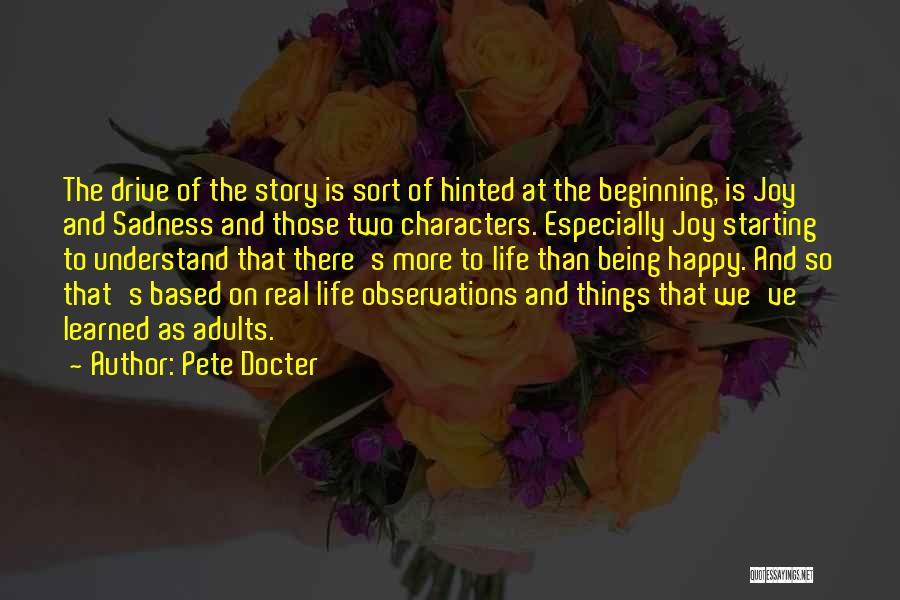 Pete Docter Quotes: The Drive Of The Story Is Sort Of Hinted At The Beginning, Is Joy And Sadness And Those Two Characters.