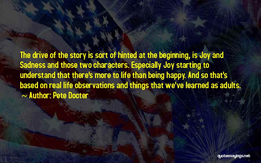 Pete Docter Quotes: The Drive Of The Story Is Sort Of Hinted At The Beginning, Is Joy And Sadness And Those Two Characters.