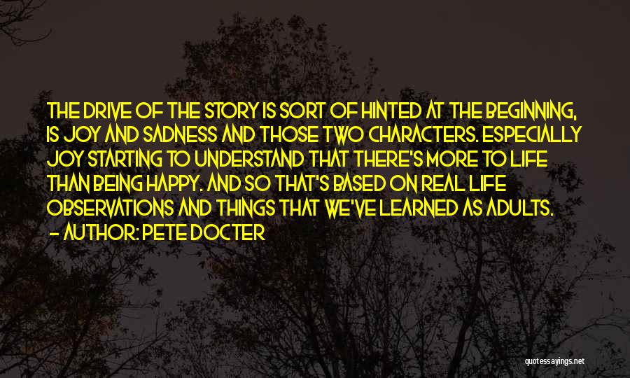 Pete Docter Quotes: The Drive Of The Story Is Sort Of Hinted At The Beginning, Is Joy And Sadness And Those Two Characters.