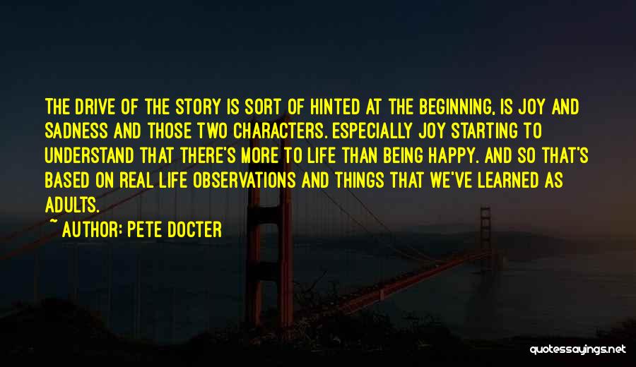 Pete Docter Quotes: The Drive Of The Story Is Sort Of Hinted At The Beginning, Is Joy And Sadness And Those Two Characters.