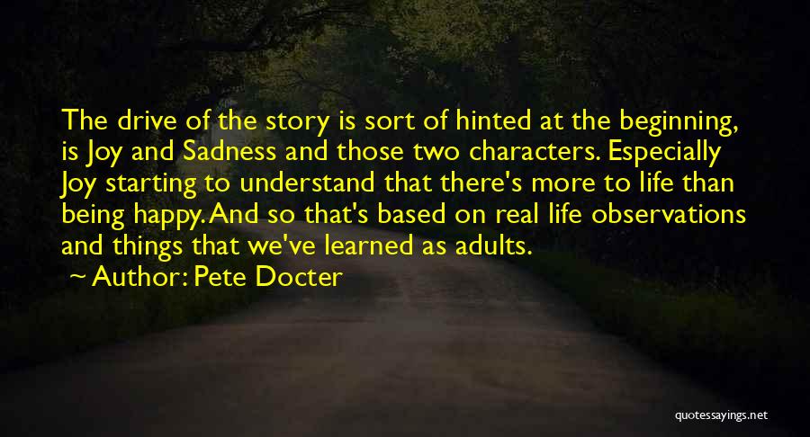 Pete Docter Quotes: The Drive Of The Story Is Sort Of Hinted At The Beginning, Is Joy And Sadness And Those Two Characters.