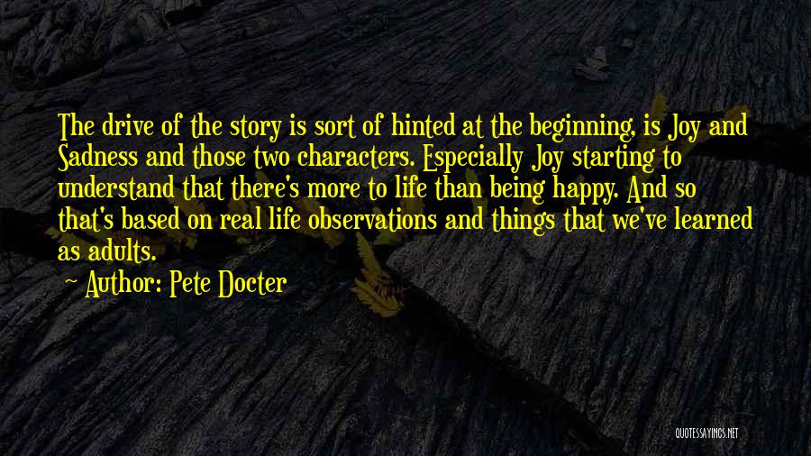 Pete Docter Quotes: The Drive Of The Story Is Sort Of Hinted At The Beginning, Is Joy And Sadness And Those Two Characters.