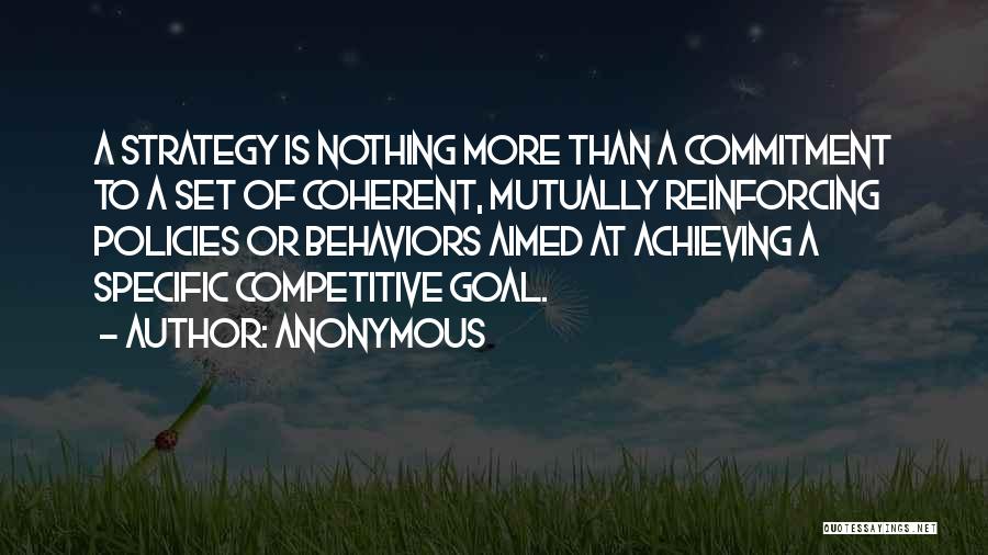 Anonymous Quotes: A Strategy Is Nothing More Than A Commitment To A Set Of Coherent, Mutually Reinforcing Policies Or Behaviors Aimed At