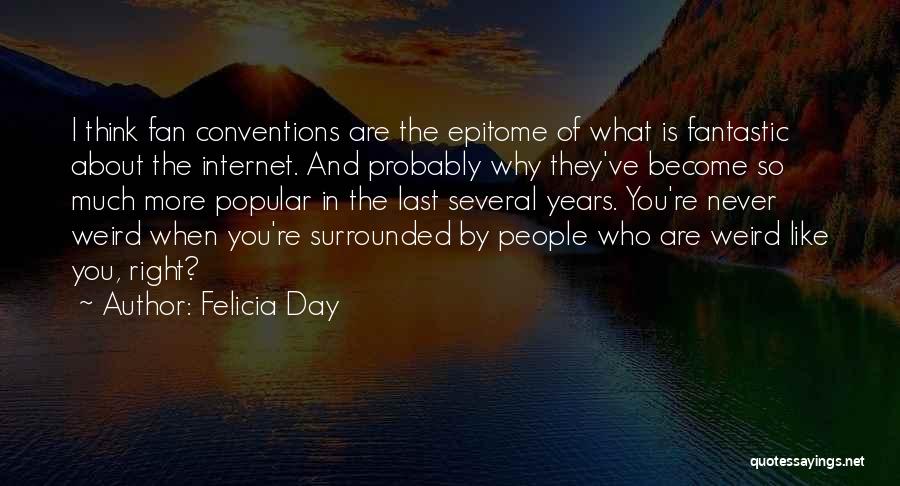 Felicia Day Quotes: I Think Fan Conventions Are The Epitome Of What Is Fantastic About The Internet. And Probably Why They've Become So