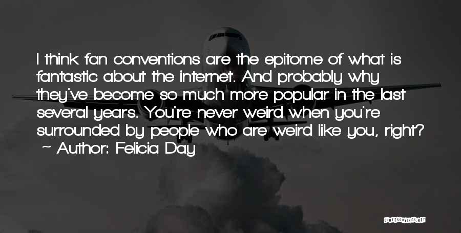 Felicia Day Quotes: I Think Fan Conventions Are The Epitome Of What Is Fantastic About The Internet. And Probably Why They've Become So