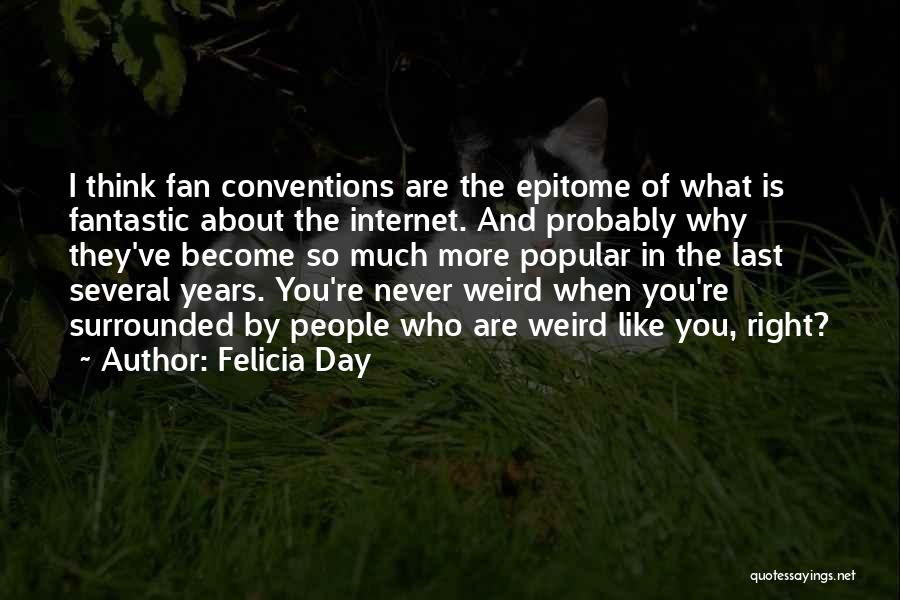 Felicia Day Quotes: I Think Fan Conventions Are The Epitome Of What Is Fantastic About The Internet. And Probably Why They've Become So