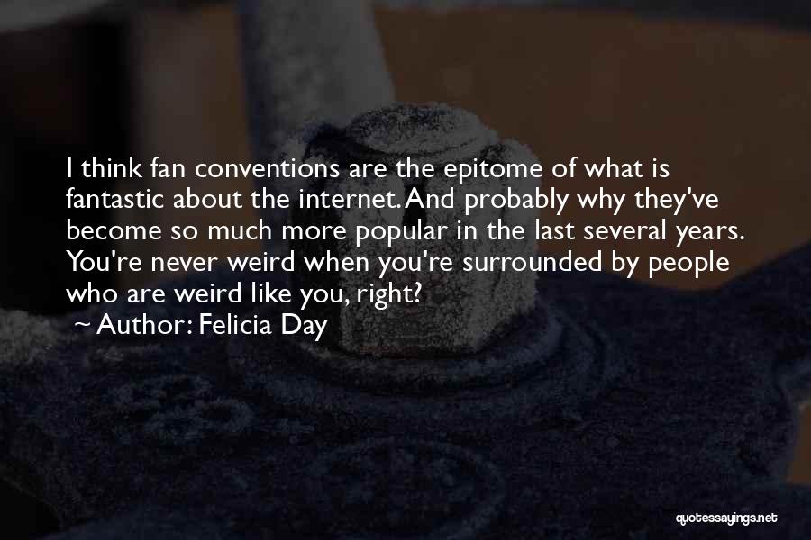 Felicia Day Quotes: I Think Fan Conventions Are The Epitome Of What Is Fantastic About The Internet. And Probably Why They've Become So