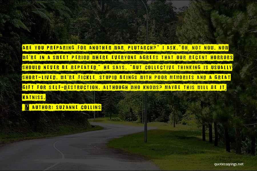 Suzanne Collins Quotes: Are You Preparing For Another War, Plutarch? I Ask.oh, Not Now. Now We're In A Sweet Period Where Everyone Agrees