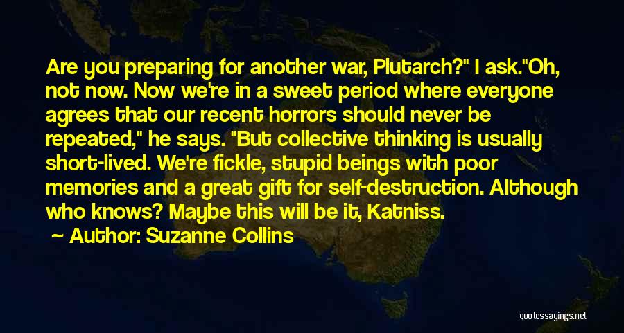 Suzanne Collins Quotes: Are You Preparing For Another War, Plutarch? I Ask.oh, Not Now. Now We're In A Sweet Period Where Everyone Agrees