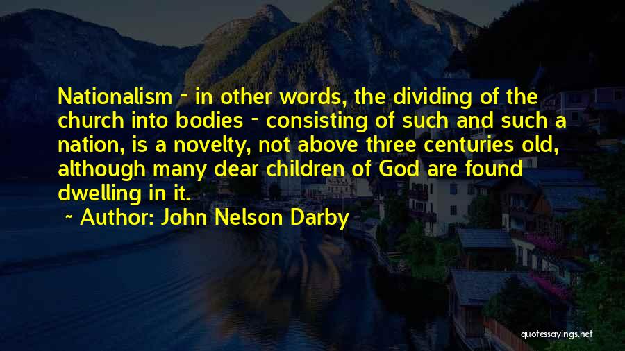 John Nelson Darby Quotes: Nationalism - In Other Words, The Dividing Of The Church Into Bodies - Consisting Of Such And Such A Nation,