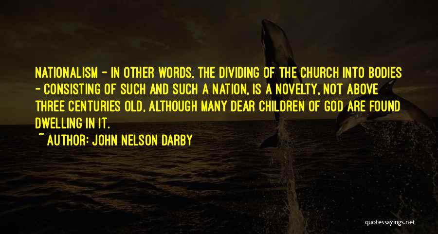 John Nelson Darby Quotes: Nationalism - In Other Words, The Dividing Of The Church Into Bodies - Consisting Of Such And Such A Nation,