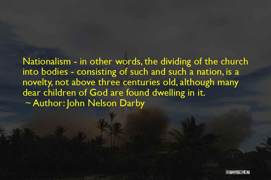 John Nelson Darby Quotes: Nationalism - In Other Words, The Dividing Of The Church Into Bodies - Consisting Of Such And Such A Nation,