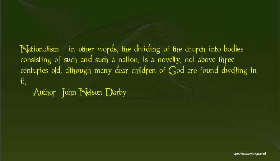 John Nelson Darby Quotes: Nationalism - In Other Words, The Dividing Of The Church Into Bodies - Consisting Of Such And Such A Nation,