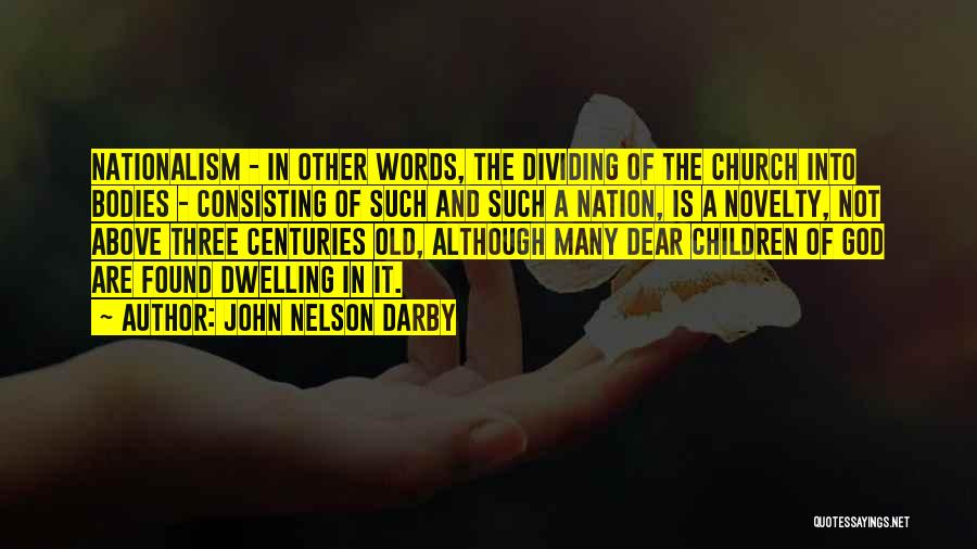 John Nelson Darby Quotes: Nationalism - In Other Words, The Dividing Of The Church Into Bodies - Consisting Of Such And Such A Nation,