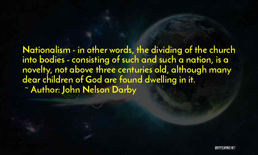 John Nelson Darby Quotes: Nationalism - In Other Words, The Dividing Of The Church Into Bodies - Consisting Of Such And Such A Nation,