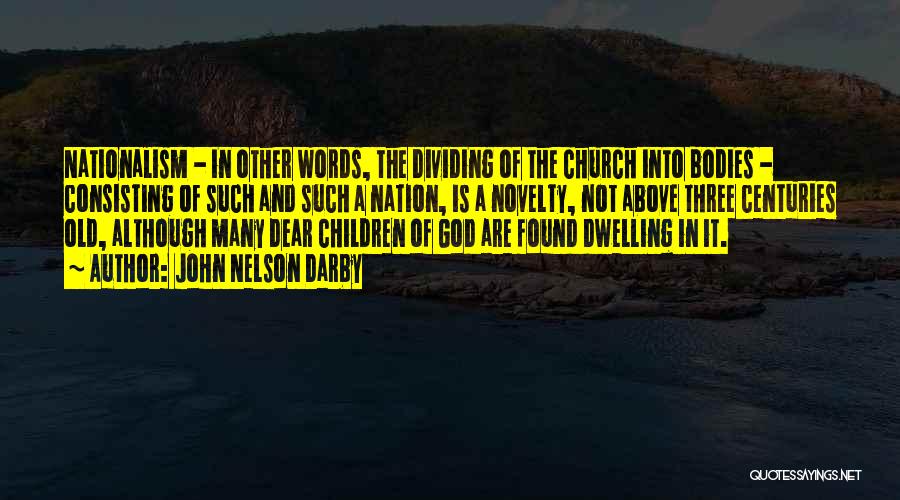 John Nelson Darby Quotes: Nationalism - In Other Words, The Dividing Of The Church Into Bodies - Consisting Of Such And Such A Nation,