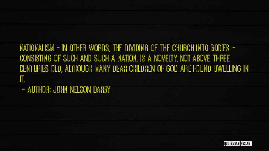 John Nelson Darby Quotes: Nationalism - In Other Words, The Dividing Of The Church Into Bodies - Consisting Of Such And Such A Nation,