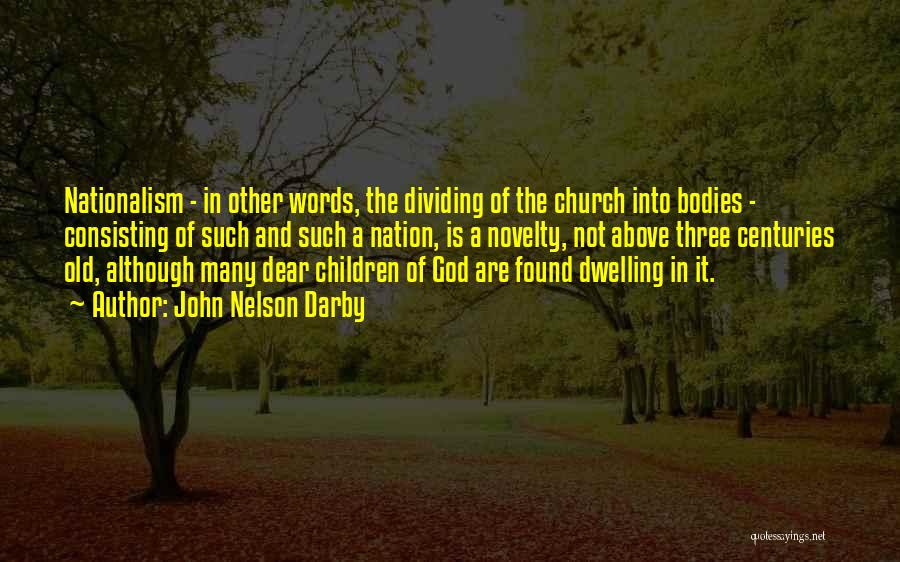 John Nelson Darby Quotes: Nationalism - In Other Words, The Dividing Of The Church Into Bodies - Consisting Of Such And Such A Nation,