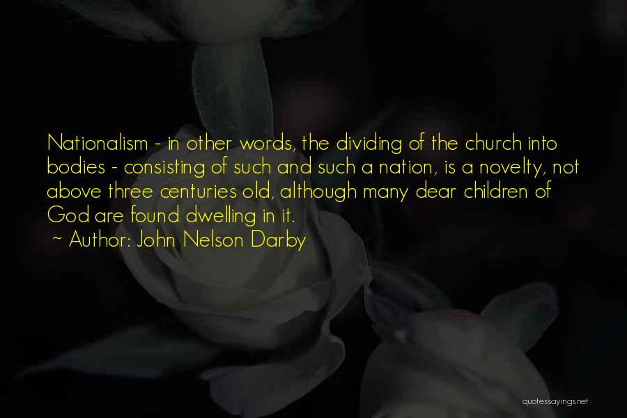 John Nelson Darby Quotes: Nationalism - In Other Words, The Dividing Of The Church Into Bodies - Consisting Of Such And Such A Nation,