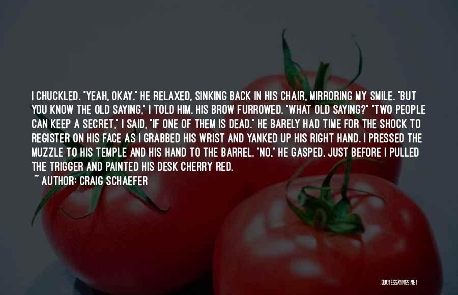 Craig Schaefer Quotes: I Chuckled. Yeah, Okay. He Relaxed, Sinking Back In His Chair, Mirroring My Smile. But You Know The Old Saying,