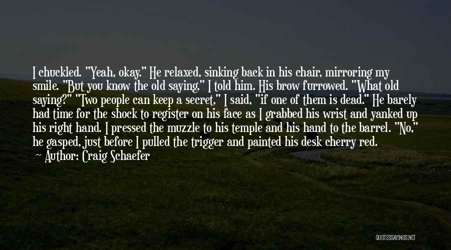 Craig Schaefer Quotes: I Chuckled. Yeah, Okay. He Relaxed, Sinking Back In His Chair, Mirroring My Smile. But You Know The Old Saying,