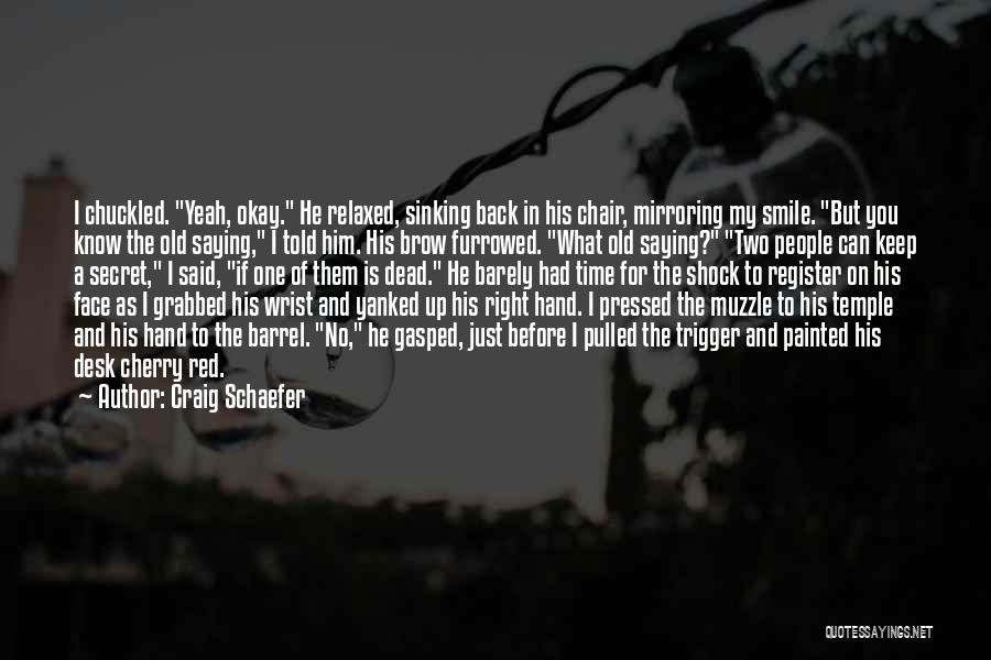 Craig Schaefer Quotes: I Chuckled. Yeah, Okay. He Relaxed, Sinking Back In His Chair, Mirroring My Smile. But You Know The Old Saying,