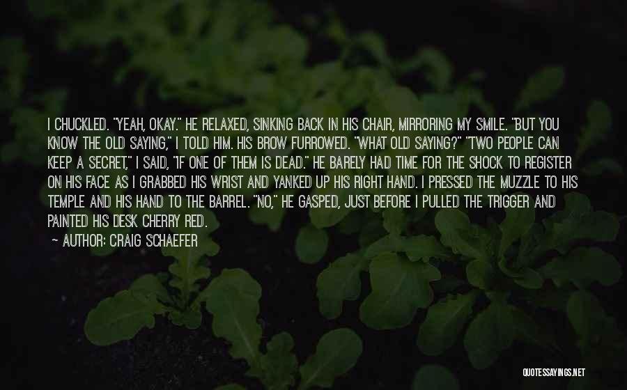 Craig Schaefer Quotes: I Chuckled. Yeah, Okay. He Relaxed, Sinking Back In His Chair, Mirroring My Smile. But You Know The Old Saying,