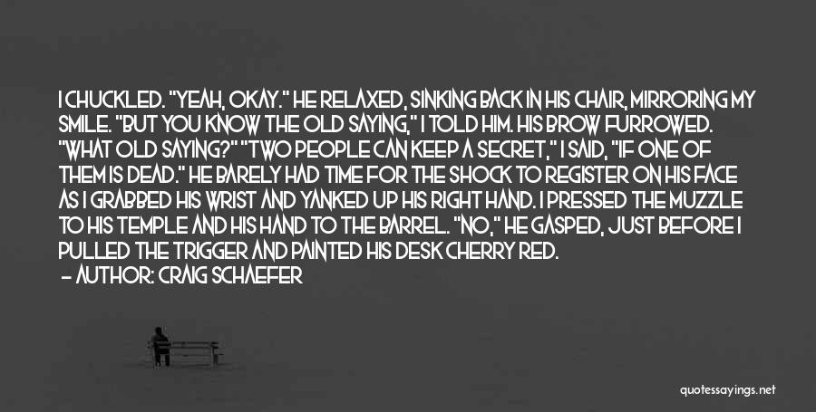 Craig Schaefer Quotes: I Chuckled. Yeah, Okay. He Relaxed, Sinking Back In His Chair, Mirroring My Smile. But You Know The Old Saying,