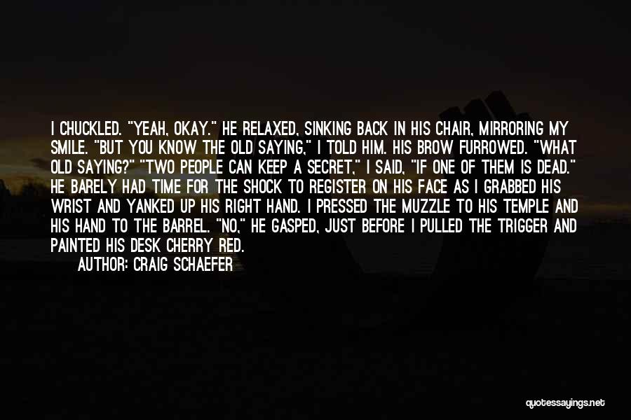 Craig Schaefer Quotes: I Chuckled. Yeah, Okay. He Relaxed, Sinking Back In His Chair, Mirroring My Smile. But You Know The Old Saying,