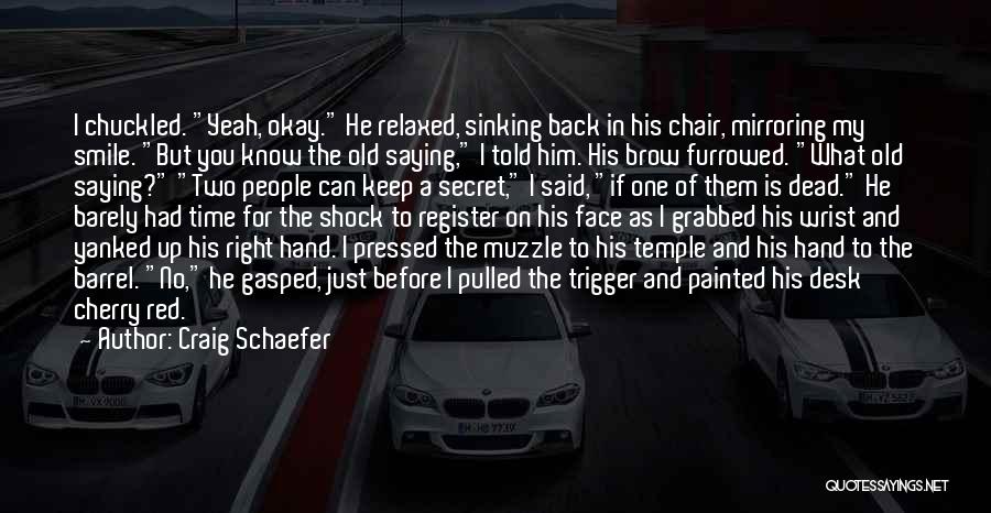 Craig Schaefer Quotes: I Chuckled. Yeah, Okay. He Relaxed, Sinking Back In His Chair, Mirroring My Smile. But You Know The Old Saying,