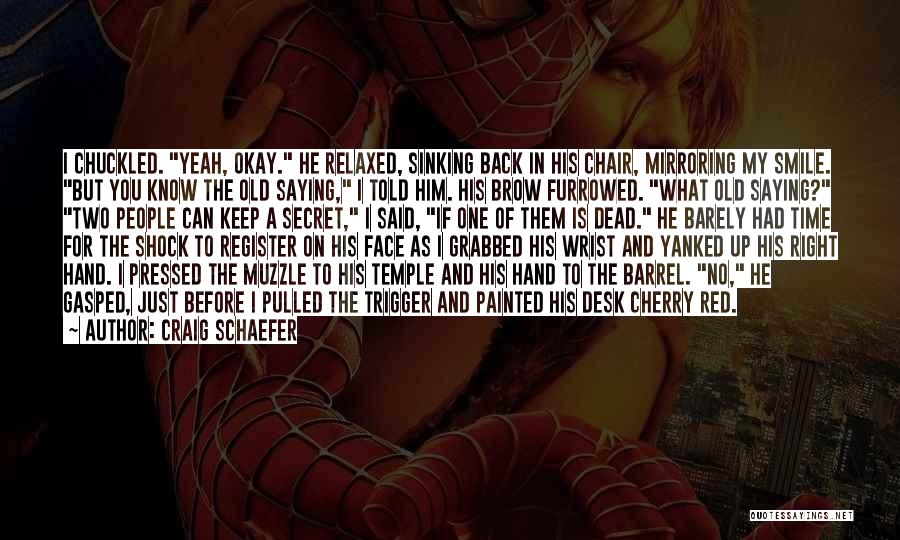 Craig Schaefer Quotes: I Chuckled. Yeah, Okay. He Relaxed, Sinking Back In His Chair, Mirroring My Smile. But You Know The Old Saying,