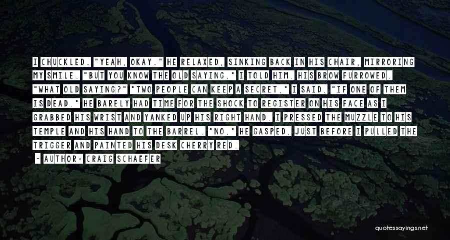 Craig Schaefer Quotes: I Chuckled. Yeah, Okay. He Relaxed, Sinking Back In His Chair, Mirroring My Smile. But You Know The Old Saying,