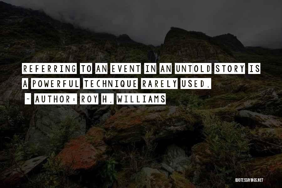 Roy H. Williams Quotes: Referring To An Event In An Untold Story Is A Powerful Technique Rarely Used.