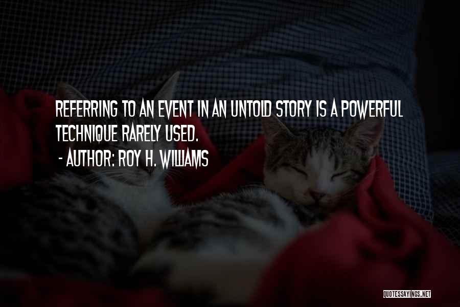 Roy H. Williams Quotes: Referring To An Event In An Untold Story Is A Powerful Technique Rarely Used.