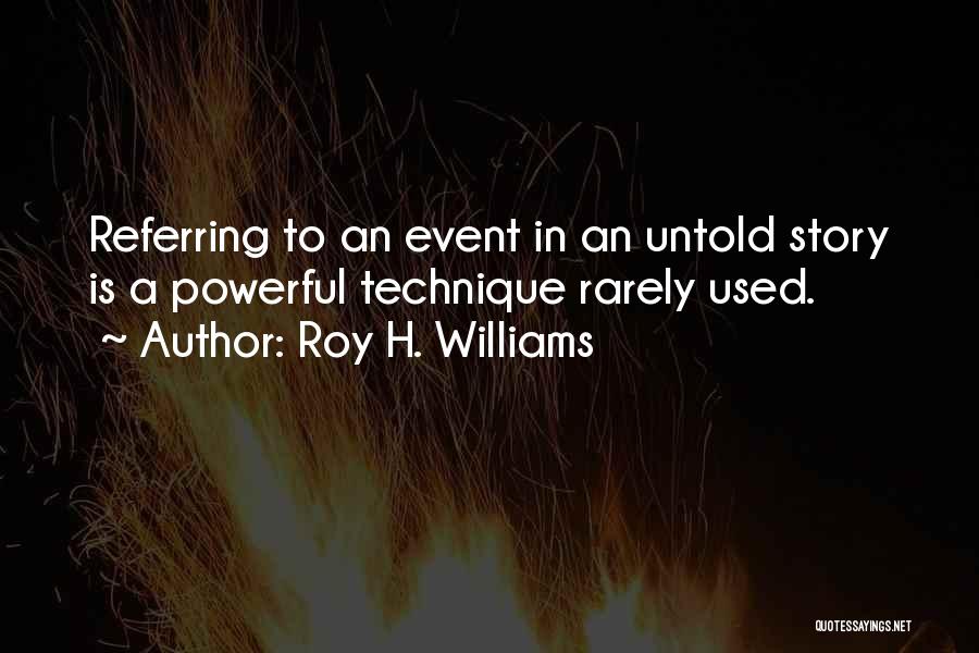 Roy H. Williams Quotes: Referring To An Event In An Untold Story Is A Powerful Technique Rarely Used.