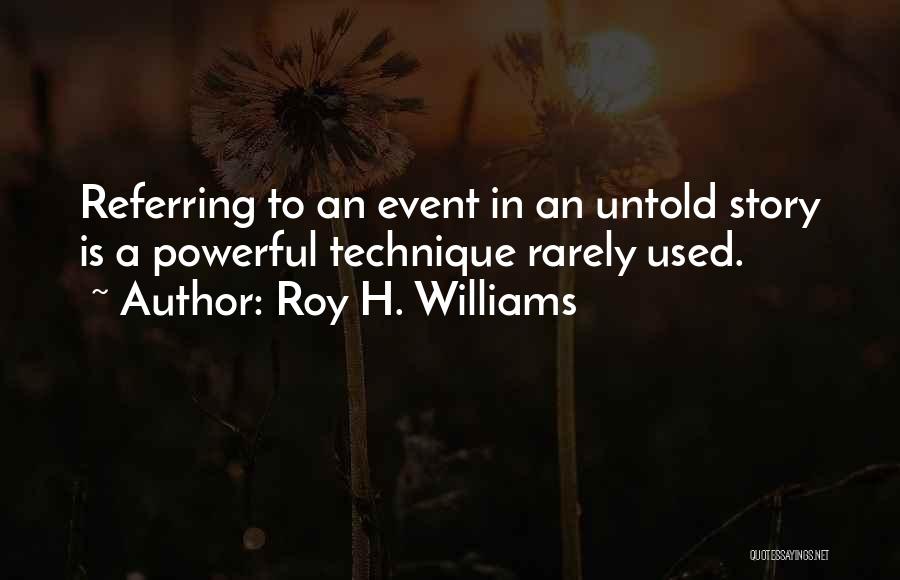 Roy H. Williams Quotes: Referring To An Event In An Untold Story Is A Powerful Technique Rarely Used.