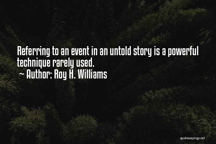 Roy H. Williams Quotes: Referring To An Event In An Untold Story Is A Powerful Technique Rarely Used.